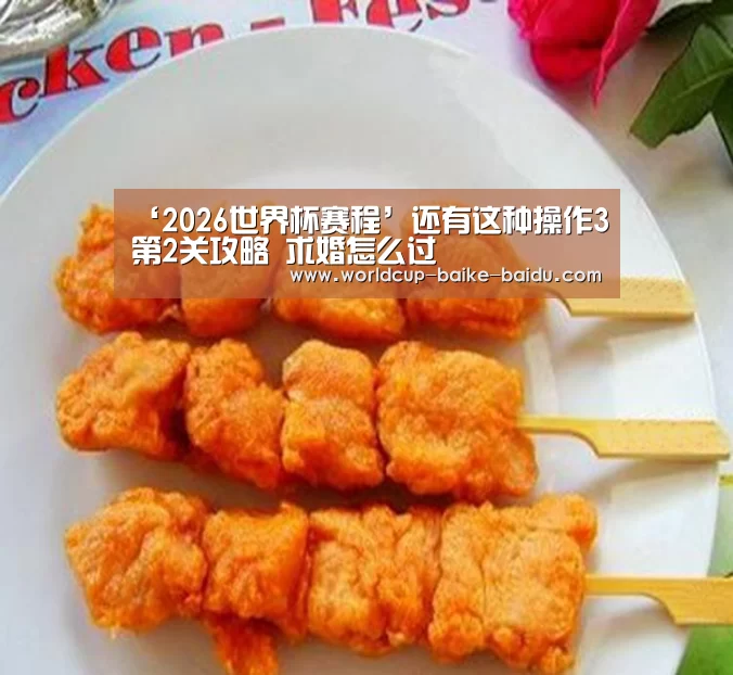 ‘2026世界杯赛程’还有这种操作3第2关攻略 求婚怎么过(图2) 2026世界杯赛程